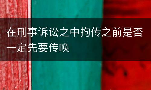 在刑事诉讼之中拘传之前是否一定先要传唤