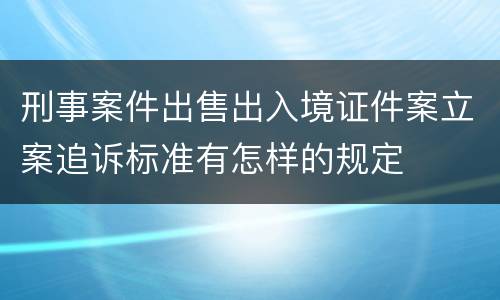 刑事案件出售出入境证件案立案追诉标准有怎样的规定