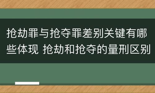 抢劫罪与抢夺罪差别关键有哪些体现 抢劫和抢夺的量刑区别