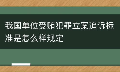 我国单位受贿犯罪立案追诉标准是怎么样规定