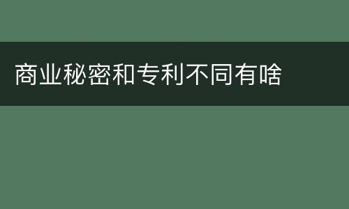 商业秘密和专利不同有啥