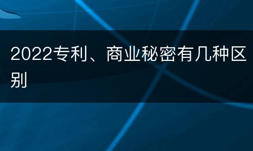 2022专利、商业秘密有几种区别