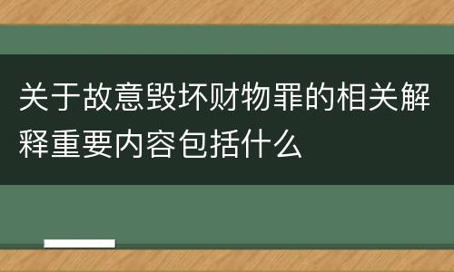 关于故意毁坏财物罪的相关解释重要内容包括什么