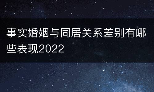 事实婚姻与同居关系差别有哪些表现2022