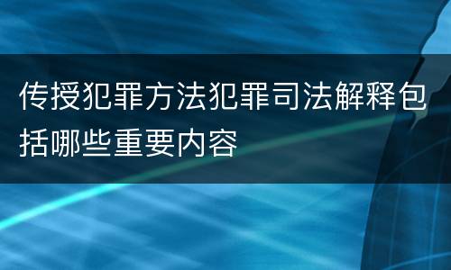 传授犯罪方法犯罪司法解释包括哪些重要内容