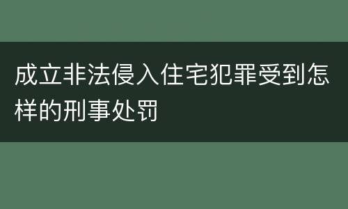 成立非法侵入住宅犯罪受到怎样的刑事处罚