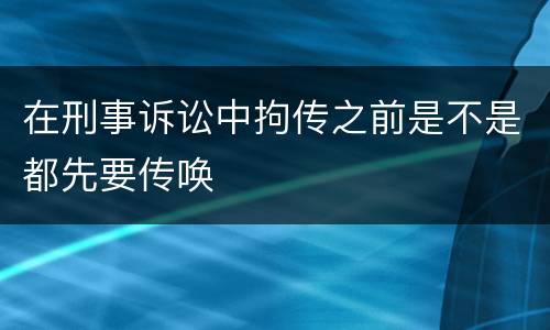 在刑事诉讼中拘传之前是不是都先要传唤