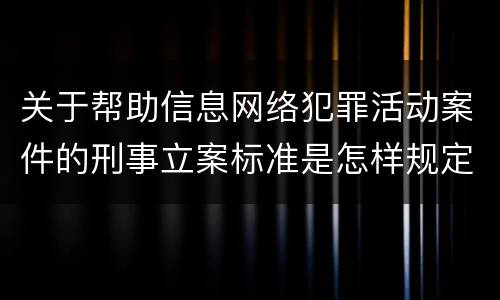 关于帮助信息网络犯罪活动案件的刑事立案标准是怎样规定