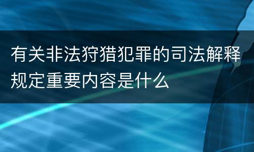 有关非法狩猎犯罪的司法解释规定重要内容是什么