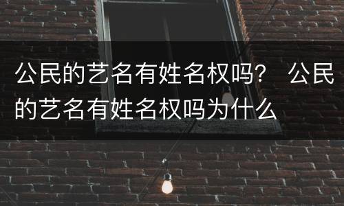 公民的艺名有姓名权吗？ 公民的艺名有姓名权吗为什么