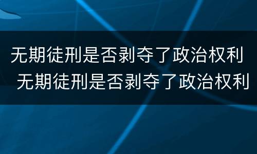 无期徒刑是否剥夺了政治权利 无期徒刑是否剥夺了政治权利