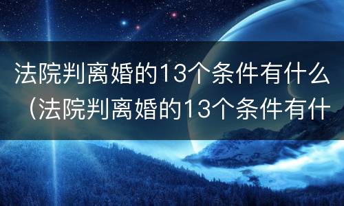 法院判离婚的13个条件有什么（法院判离婚的13个条件有什么要求）