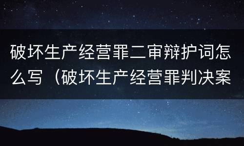 破坏生产经营罪二审辩护词怎么写（破坏生产经营罪判决案例）