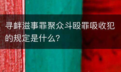 寻衅滋事罪聚众斗殴罪吸收犯的规定是什么？