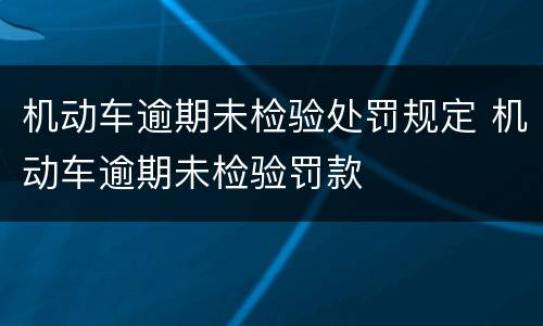 机动车逾期未检验处罚规定 机动车逾期未检验罚款