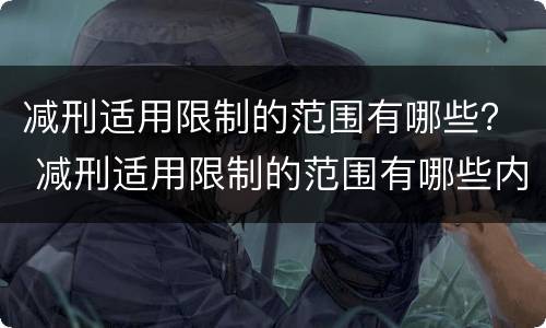 减刑适用限制的范围有哪些？ 减刑适用限制的范围有哪些内容