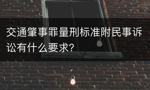 交通肇事罪量刑标准附民事诉讼有什么要求？