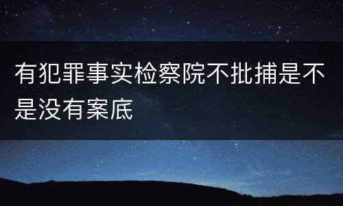 有犯罪事实检察院不批捕是不是没有案底